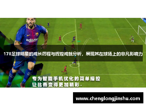 178足球明星的成长历程与辉煌成就分析，展现其在球场上的非凡影响力