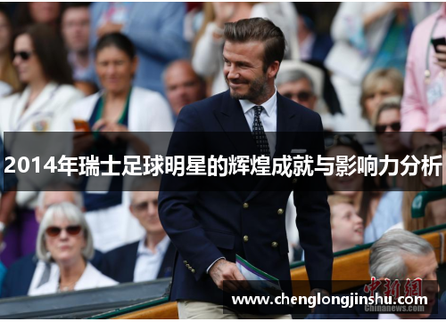 2014年瑞士足球明星的辉煌成就与影响力分析