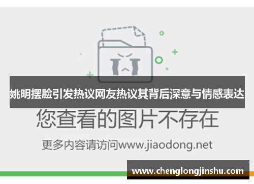 姚明摆脸引发热议网友热议其背后深意与情感表达