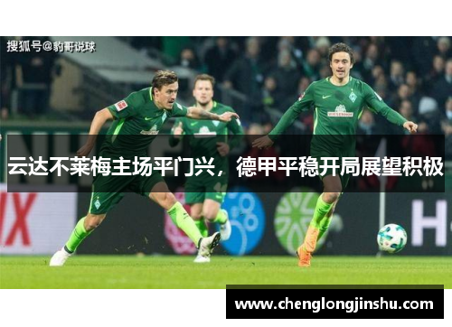云达不莱梅主场平门兴，德甲平稳开局展望积极