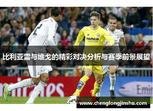 比利亚雷与维戈的精彩对决分析与赛季前景展望